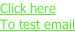 Click here  To test email